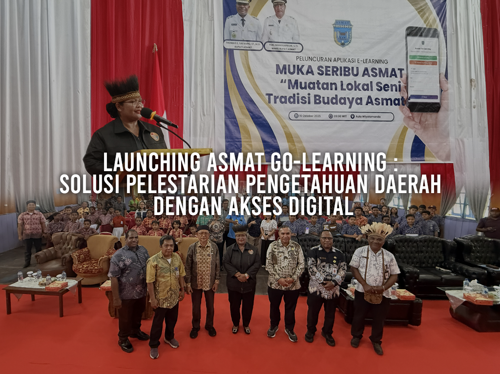LAUNCHING ASMAT GO LEARNING Solusi Pelestarian Pengetahuan Daerah dengan Akses Digital